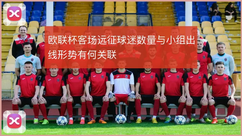欧联杯客场远征球迷数量与小组出线形势有何关联