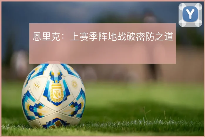 恩里克：上赛季阵地战破密防之道