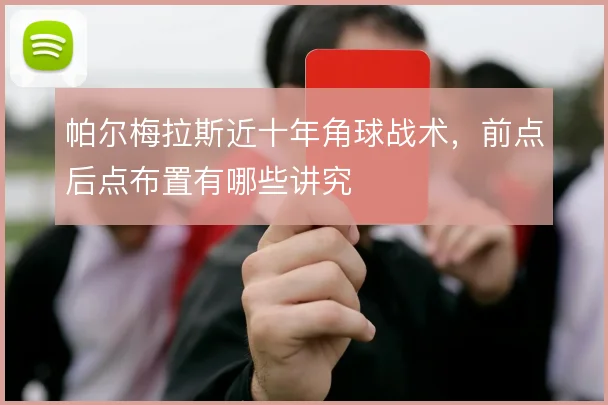 帕尔梅拉斯近十年角球战术，前点后点布置有哪些讲究