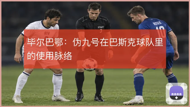 毕尔巴鄂：伪九号在巴斯克球队里的使用脉络