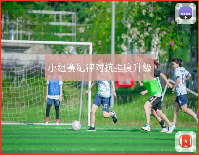 小组赛纪律对抗强度升级
