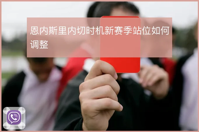 恩内斯里内切时机新赛季站位如何调整