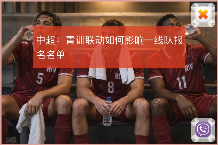 中超：青训联动如何影响一线队报名名单