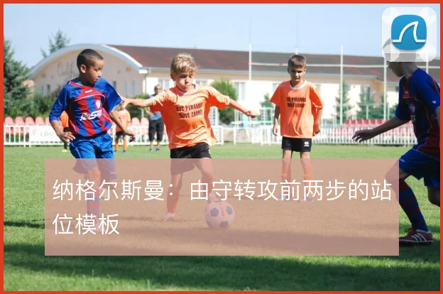 纳格尔斯曼：由守转攻前两步的站位模板